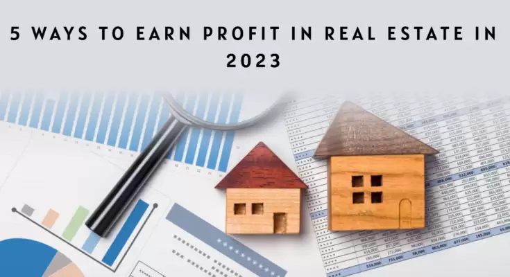 5 Ways to Earn Profit in Real Estate in 2023