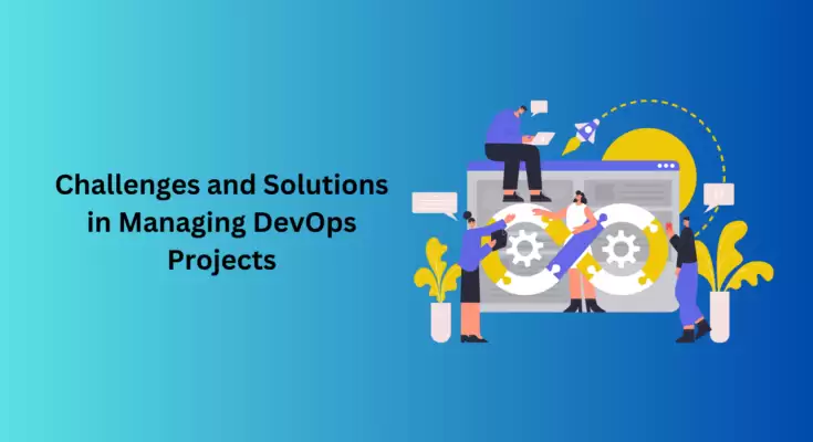 Challenges and Solutions in Managing DevOps Projects