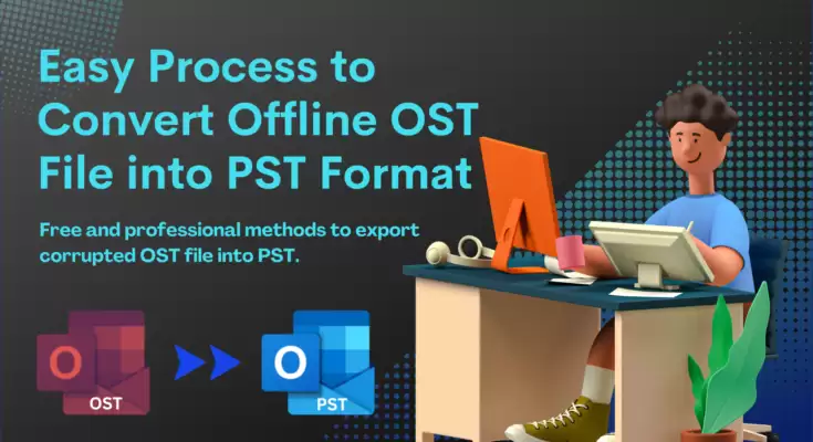 Easy Process to Convert Offline OST File into PST Format