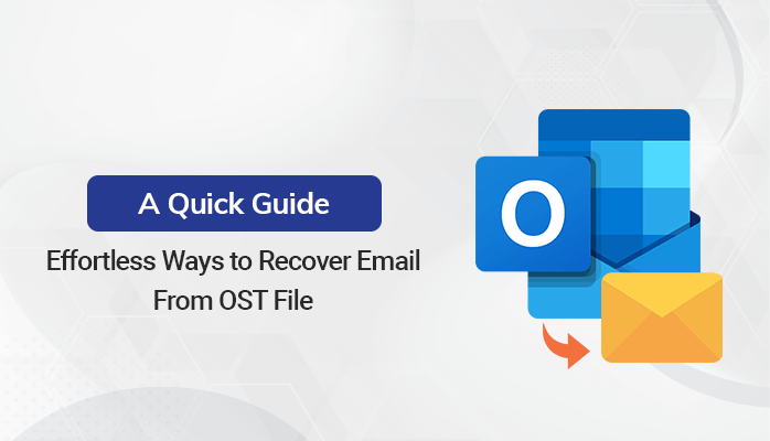 Effortless Ways to Recover Email From OST File – A Quick Guide