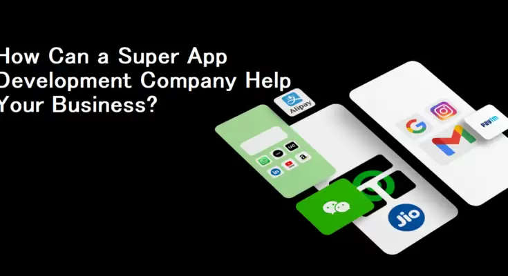 How Can a Super App Development Company Help Your Business?