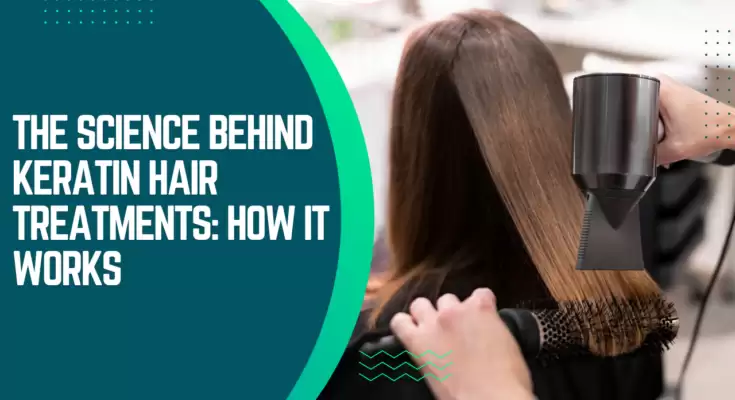 The Science Behind Keratin Hair Treatments: How It Works