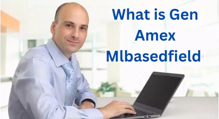 What Is Gen Amex Mlbasedfield And Its Benefits?